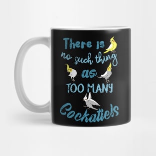 There is no such thing as TOO MANY COCKATIELS Mug